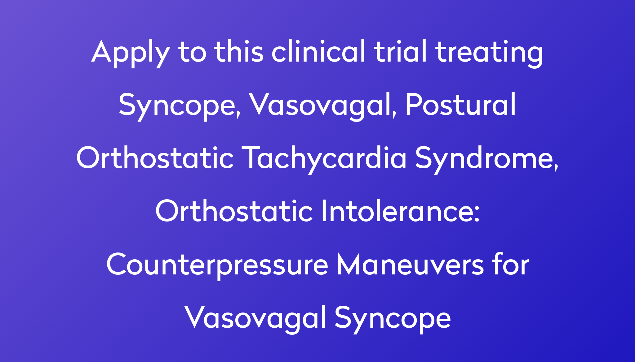 Counterpressure Maneuvers For Vasovagal Syncope Clinical Trial 2023 Power   Apply To This Clinical Trial Treating Syncope, Vasovagal, Postural Orthostatic Tachycardia Syndrome, Orthostatic Intolerance %0A%0ACounterpressure Maneuvers For Vasovagal Syncope 